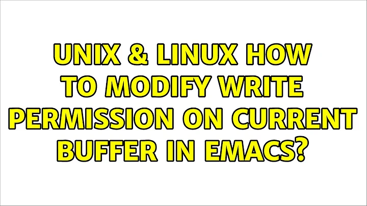Unix & Linux: How to modify write permission on current buffer in emacs? (3 Solutions!!)