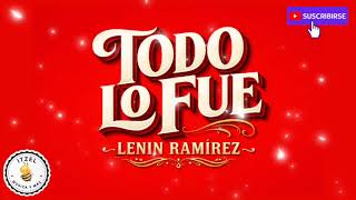 TODO LO FUE • LENIN RAMÍREZ #leninramirez 