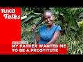 My father wanted me to be a prostitute, he is now serving time at Kamiti Maximum Prison | Tuko TV