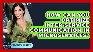 How Can You Optimize Inter-service Communication In Microservices? - Server Logic Simplified