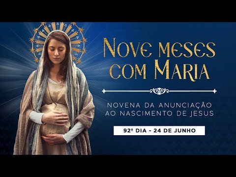 92º DIA - NOVE MESES COM MARIA - NOVENA DA ANUNCIAÇÃO AO NASCIMENTO DE JESUS