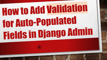 How to Add Validation for Auto-Populated Fields in Django Admin