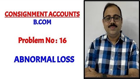Consignment accounts - B.com - Problem no 16 - Abnormal loss