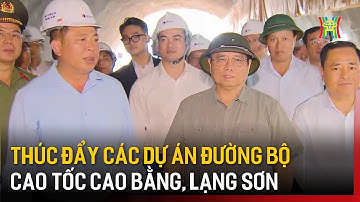 Thúc đẩy các Dự án đường bộ cao tốc Cao Bằng, Lạng Sơn | Tin tức
