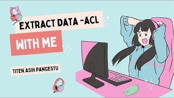 TUTORIAL EXTRACT DATA ACL MUDAH DAN GAMPANG