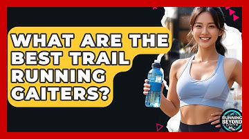 What Are The Best Trail Running Gaiters? - Running Beyond Limits