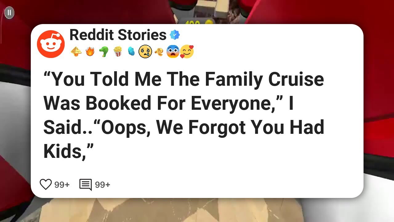«Вы же говорили, что семейный круиз забронирован для всех», — сказал я. «Ой, мы забыли, что у вас...
