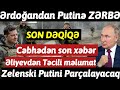 Ukrayna Ordusu, Putini PARÇALAYACAQ, Əliyevdən Təcili məlumat, Ərdoğandan Putinə SARSILMAZ ZƏRBƏ