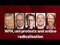 Wfh uni protests and online radicalisation    qa