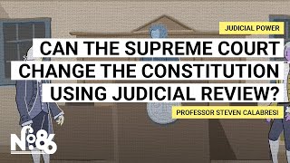 Can the Supreme Court Change the Constitution Using Judicial Review? [No. 86]