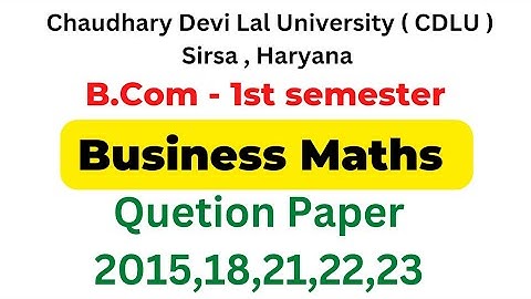 Business Maths 2018 to 2013 All Questions papers Cdlu । B.Com 1st year 1st semester questions papers
