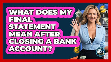 What Does My Final Statement Mean After Closing A Bank Account? - Ask Your Bank Teller