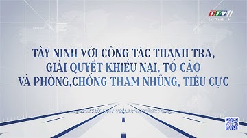 Tây Ninh với công tác thanh tra, giải quyết khiếu nại, tố cáo và phòng, chống tham nhũng, tiêu cực.