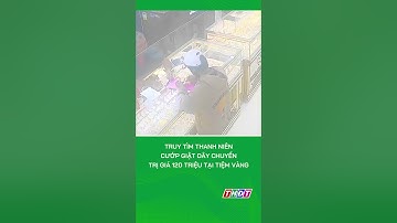 Truy tìm thanh niên cướp giật dây chuyền trị giá 120 triệu tại tiệm vàng