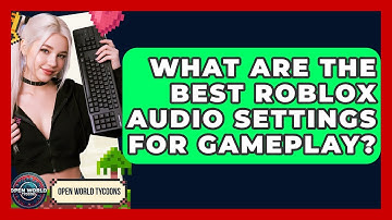 What Are The Best Roblox Audio Settings For Gameplay? - Open World Tycoons