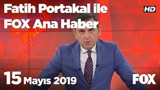 15 Mayıs 2019 Fatih Portakal ile FOX Ana Haber