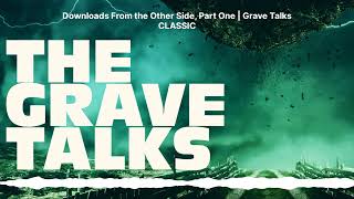 Downloads From the Other Side, Part One | Grave Talks CLASSIC | The Grave Talks | Haunted,...