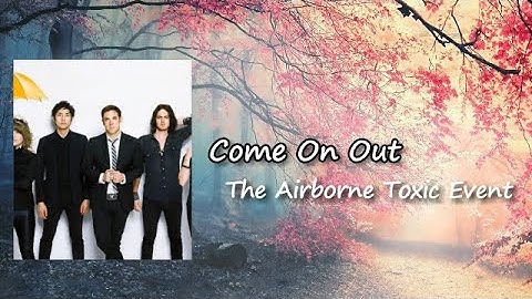 The Airborne Toxic Event - "Come On Out"  Lyrics