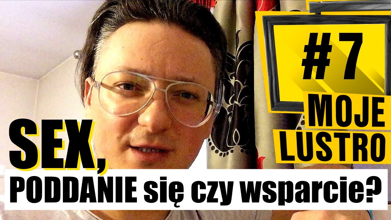 Moje Lustro 7 Sex Poddanie Się Czy Wsparcie Youtube