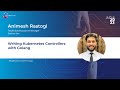 Animesh Rastogi | Writing Kubernetes Controllers with Golang | ADA23