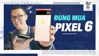 Người mua đánh giá Pixel 6: có thật là KHÔNG NÊN MUA?