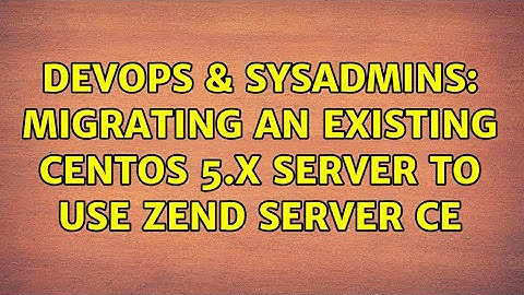 DevOps & SysAdmins: Migrating an existing CentOS 5.x server to use Zend Server CE