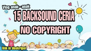 15 BACKSOUND ANAK CERIA || HAPPY BACKSOUND