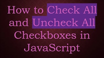 How to Check All and Uncheck All Checkboxes in JavaScript
