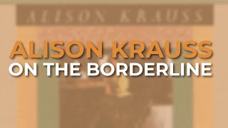 Alison Krauss - On The Borderline (Official Audio)