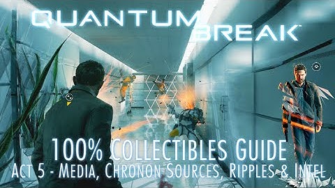 Quantum Break - 100% Collectibles Guide - Act 5 - Media, Chronon Sources, Quantum Ripples & Intel