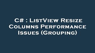 C# : ListView Resize Columns Performance Issues (Grouping)