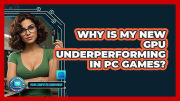 Why Is My New GPU Underperforming In PC Games? - Your Computer Companion