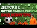 ДЕТСКИЕ ФУТБОЛЬНЫЕ СБОРЫ. ВИД ИЗНУТРИ