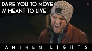 Dare You To Move / Meant to Live | Anthem Lights chords