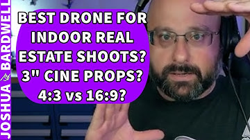 Best Drone For Indoor Real Estate Shoots? 3" Cinewhoop Props? 4:3 vs 16:9? - FPV Questions