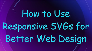 How to Use Responsive SVGs for Better Web Design
