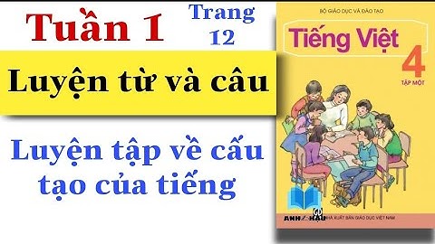 Tiếng Việt Lớp 4 | Tuần 1 | LUYỆN TỪ VÀ CÂU | Luyện tập cấu tạo của tiếng | Trang 12 | Tập 1