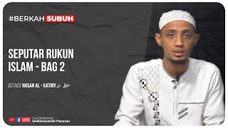 🔴[ LIVE ] SEPUTAR RUKUN ISLAM - BAG 2 | Ustadz Hasan Al - Katiry