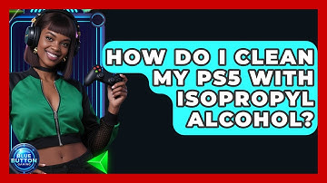 How Do I Clean My PS5 With Isopropyl Alcohol? - Blue Button Gaming