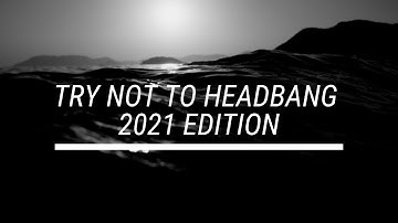 TRY NOT TO HEADBANG | 2021 EDITION