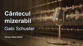 Cantecul Mizerabil, Gabi Schuster, Poezie, Lectura Maia Martin