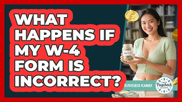 What Happens If My W-4 Form Is Incorrect?