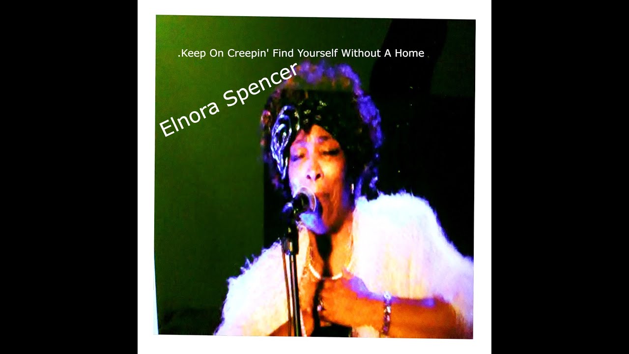 ELNORA SPENCER. "Keep On Creepin' Find Yourself Without A Home
