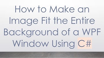 How to Make an Image Fit the Entire Background of a WPF Window Using C#