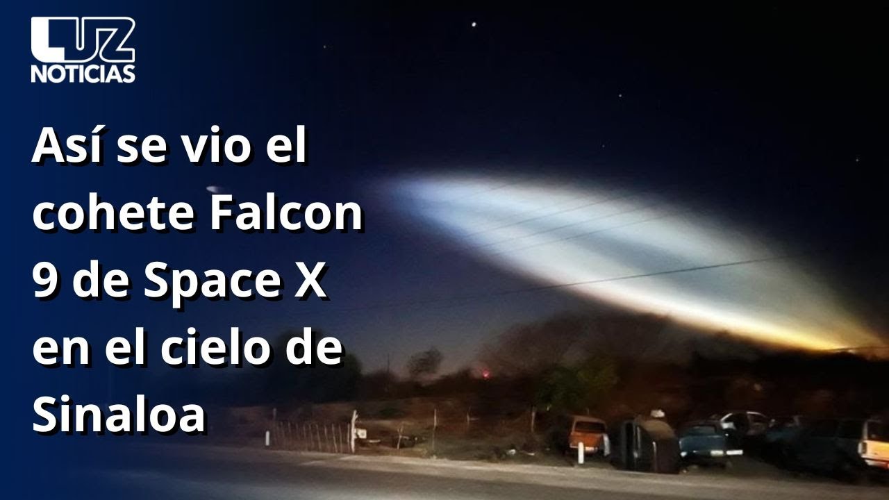 Así se vio el cohete Falcon 9 de Space X en el cielo de Sinaloa - YouTube