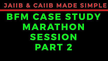 BFM CASE STUDY II MARATHON SESSION II PART 2