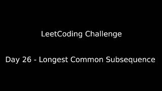 Day 26 - Longest Common Subsequence (30-Day LeetCoding Challenge)