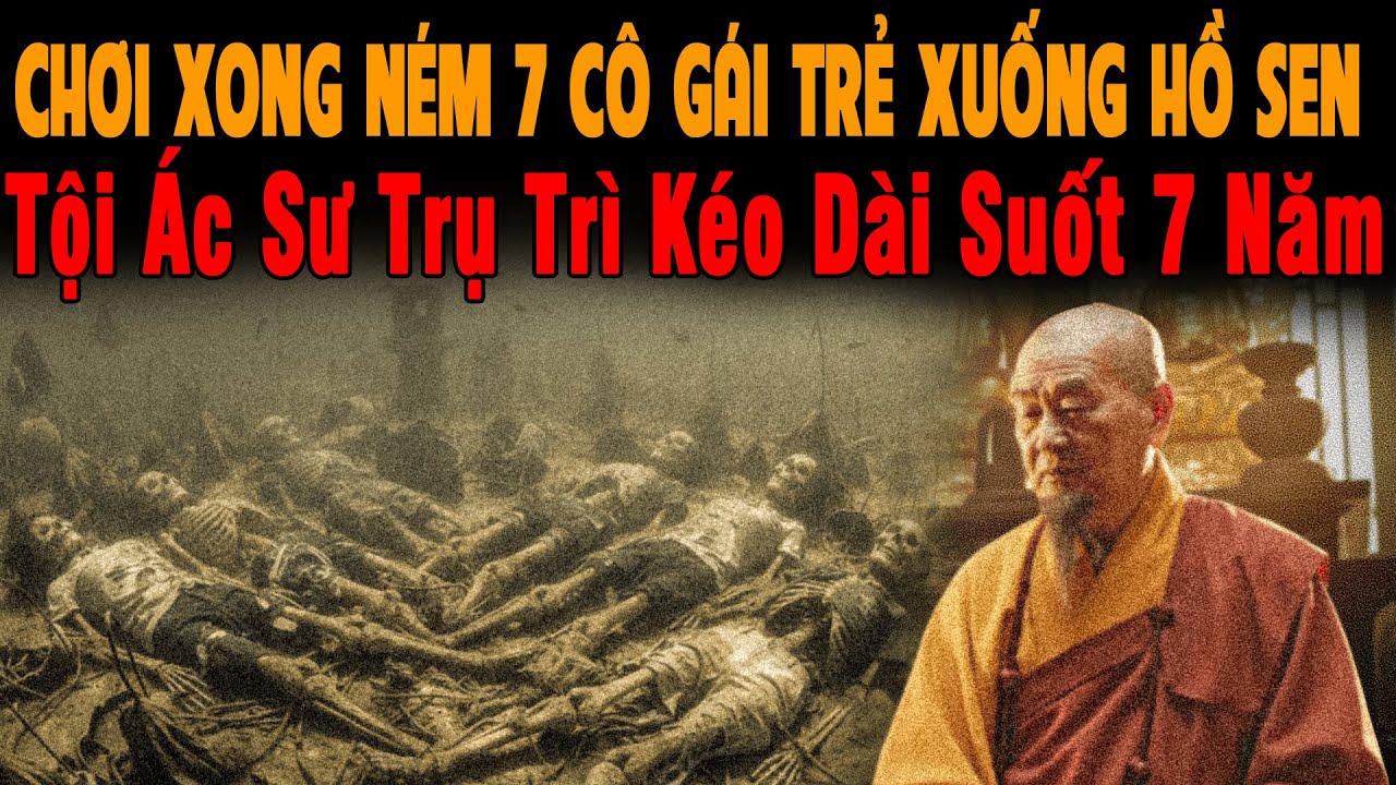 🔔 Kỳ Án Trung Quốc CHƠI XONG NÉM 7 CÔ GÁI XUỐNG HỒ SEN Tội Ác Sư Trụ Trì Kéo Dài Suốt 7 Năm