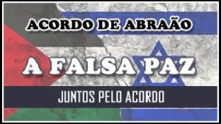 ACORDO DE ABRAÃO: A Falsa PAZ - Juntos Pelo Acordo (ESTUDO)