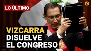 Martín Vizcarra disuelve el Congreso de la República | Lo último